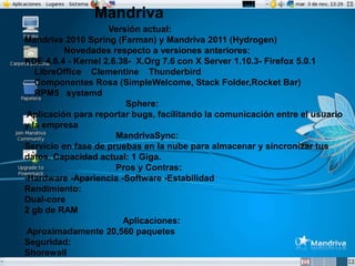 Mandriva 
Versión actual: 
Mandriva 2010 Spring (Farman) y Mandriva 2011 (Hydrogen) 
Novedades respecto a versiones anteri...