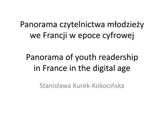 Panorama czytelnictwa młodzieży we Francji w epoce cyfrowej Panorama of youth readership in France in the digital age 
Stanisława Kurek-Kokocińska  