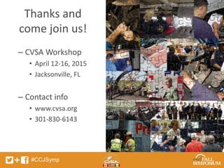 Thanks and 
come join us! 
– CVSA Workshop 
• April 12-16, 2015 
• Jacksonville, FL 
– Contact info 
• www.cvsa.org 
• 301-830-6143 
#CCJSymp 
