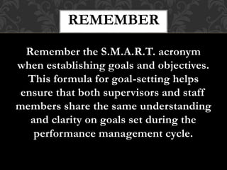 Remember the S.M.A.R.T. acronym
when establishing goals and objectives.
This formula for goal-setting helps
ensure that bo...