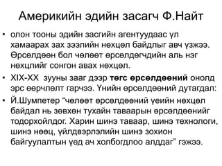 Америкийн эдийн засагч Ф.Найт 
• олон тооны эдийн засгийн агентуудаас үл 
хамаарах зах зээлийн нөхцөл байдлыг авч үзжээ. 
Өрсөлдөөн бол чөлөөт өрсөлдөгчдийн аль нэг 
нөхцлийг сонгон авах нөхцөл. 
• XIX-XX зууны зааг дээр төгс өрсөлдөөний онолд 
эрс өөрчлөлт гарчээ. Үнийн өрсөлдөөний дутагдал: 
• Й.Шумпетер “чөлөөт өрсөлдөөний үеийн нөхцөл 
байдал нь зөвхөн тухайн таваарын өрсөлдөөнийг 
тодорхойлдог. Харин шинэ таваар, шинэ технологи, 
шинэ нөөц, үйлдвэрлэлийн шинэ зохион 
байгуулалтын үед ач холбогдлоо алддаг” гэжээ. 
 