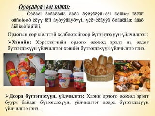 Õýðýãëýã÷èéí îðëîãî: 
Òóõàéí õóãàöààíä äàõü õýðýãëýã÷èéí äóíäàæ îðëîãî 
өññөíөөð èëүү îëîí áүòýýãäýõүүí, үéë÷èëãýýã õóäàëäàæ àâàõ 
áîëîìæòîé áîëíî. 
Орлогын өөрчлөлттэй холбоотойгоор бүтээгдэхүүн үйлчилгээг: 
Хэвийн: Хэрэглэгчийн орлого өсөхөд эрэлт нь өсдөг 
бүтээгдэхүүн үйлчилгээг хэвийн бүтээгдэхүүн үйлчилгээ гэнэ. 
Доорд бүтээгдэхүүн, үйлчилгээ: Харин орлого өсөхөд эрэлт 
буурч байдаг бүтээгдэхүүн, үйлчилгээг доорд бүтээгдэхүүн 
үйлчилгээ гэнэ. 
 