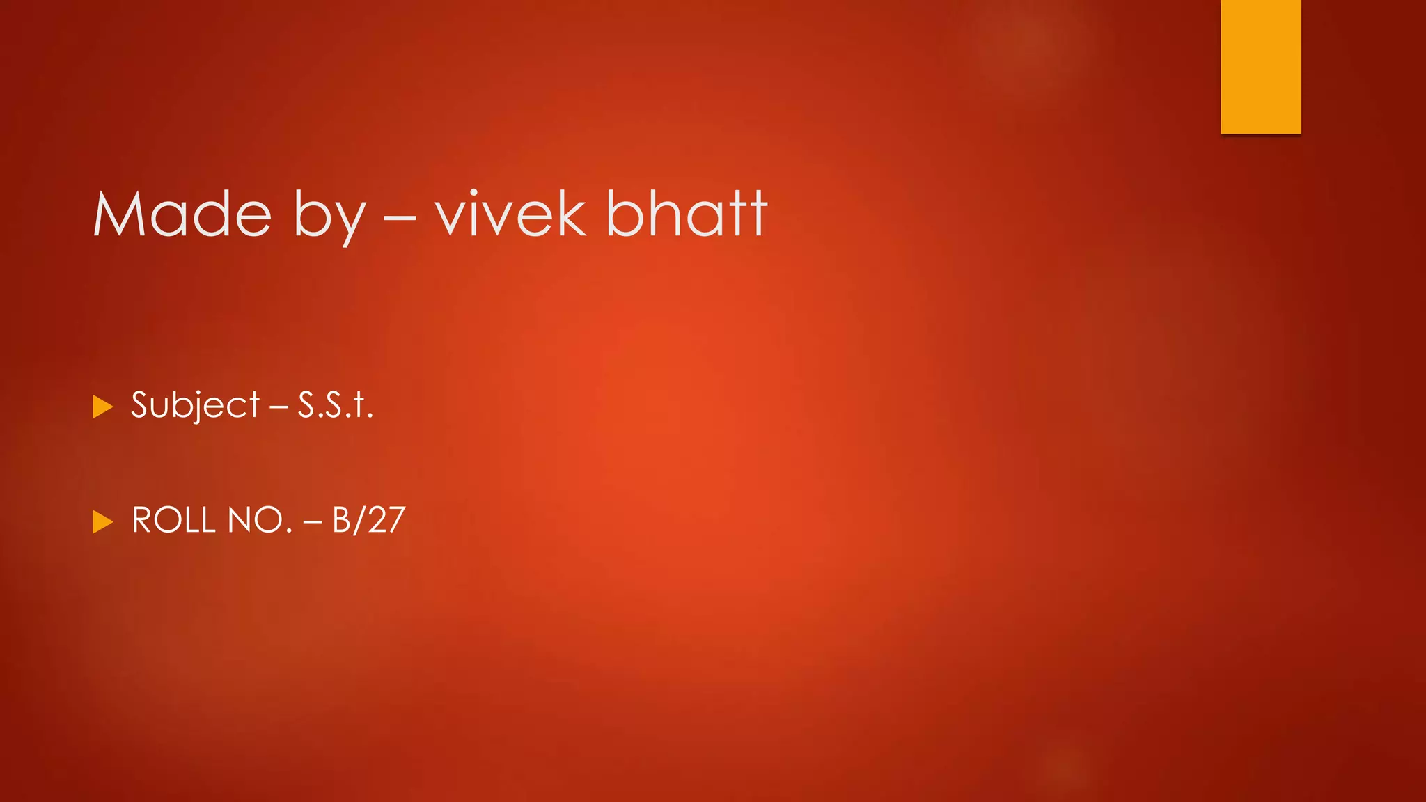 Made by – vivek bhatt
 Subject – S.S.t.
 ROLL NO. – B/27
 