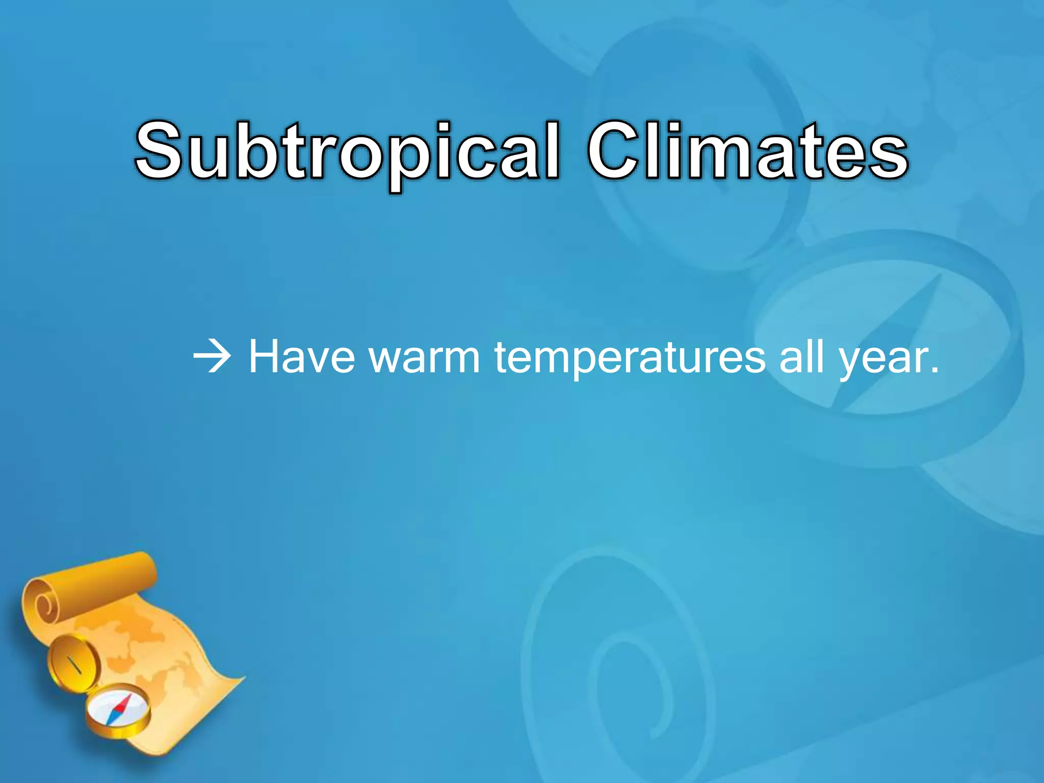  Have warm temperatures all year.
 