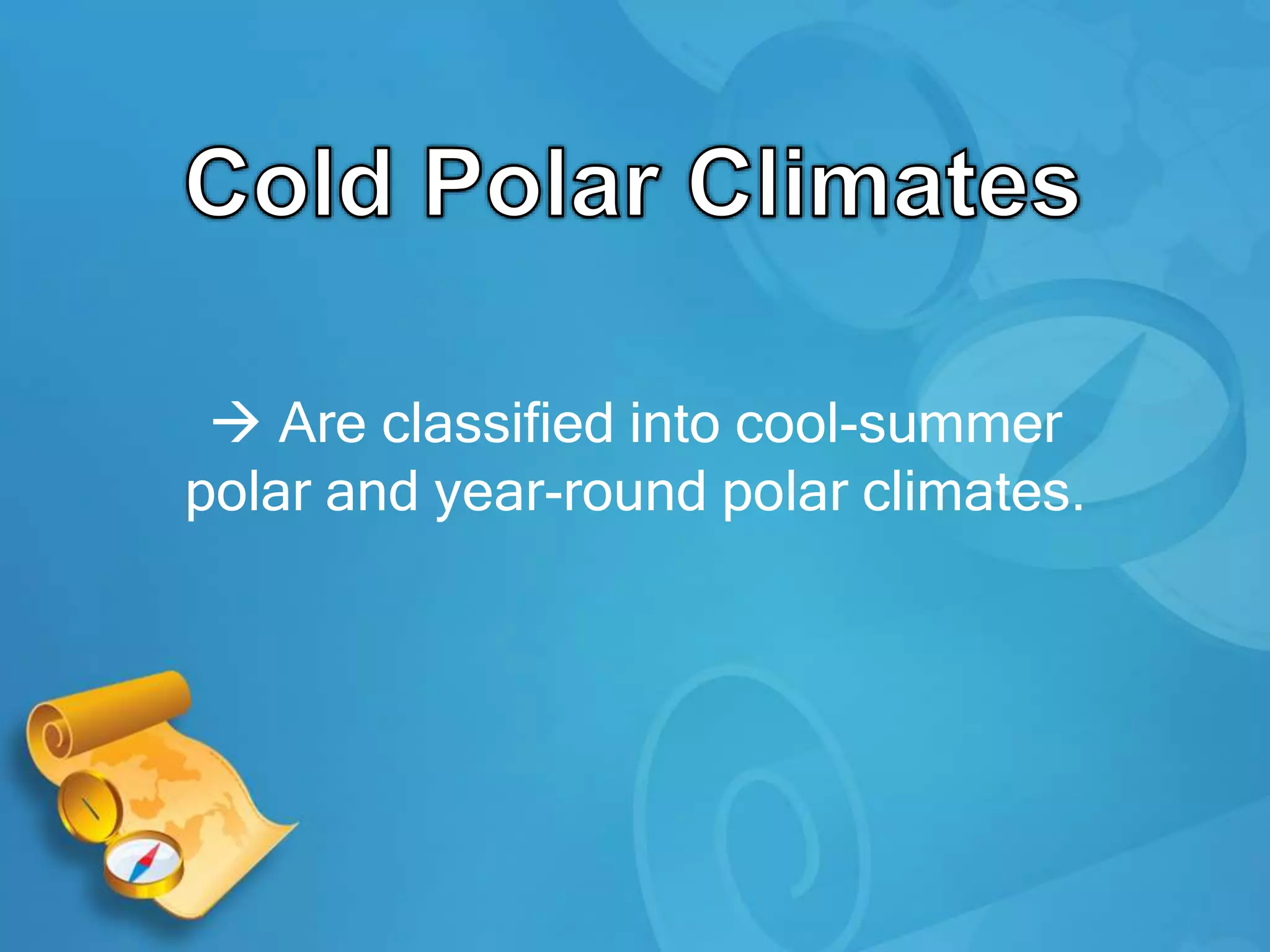  Are classified into cool-summer
polar and year-round polar climates.
 