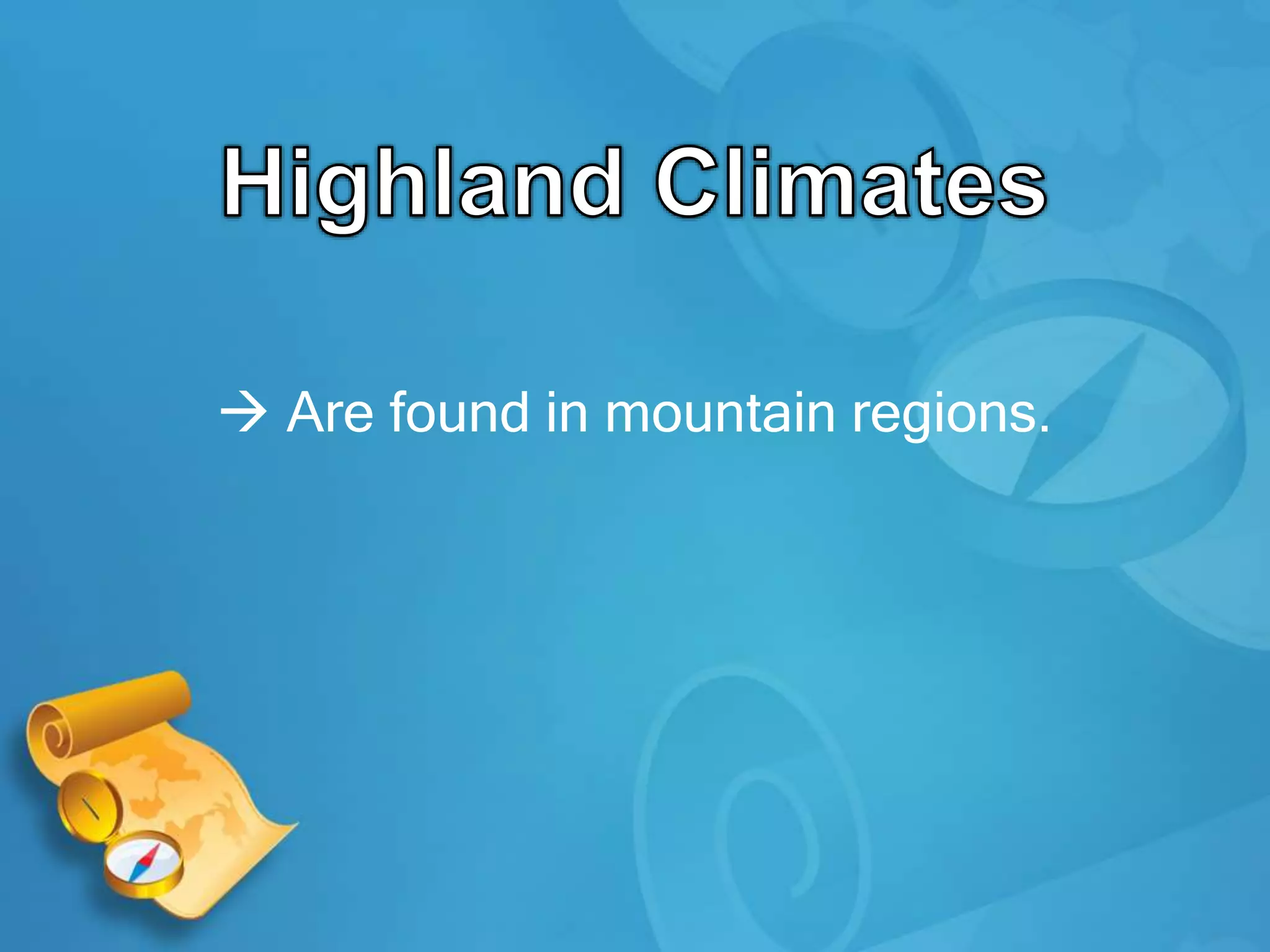  Are found in mountain regions.
 