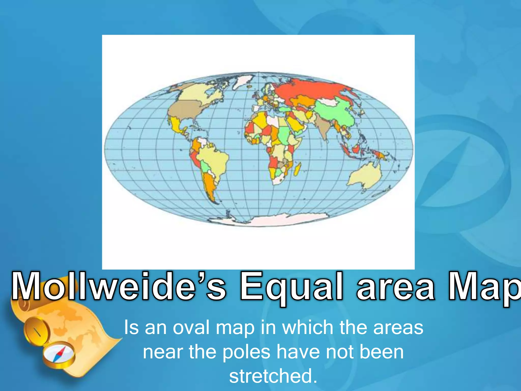 Is an oval map in which the areas
near the poles have not been
stretched.
 