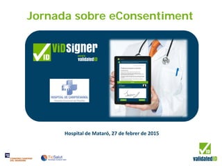 Jornada sobre eConsentiment
Hospital de Mataró, 27 de febrer de 2015
 