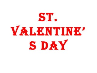 St.
Valentine’
S Day
 