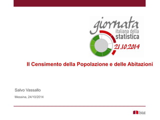 Il Censimento della Popolazione e delle Abitazioni
Salvo Vassallo
Messina, 24/10/2014
 