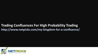 Trading Confluences For High Probability Trading
http://www.netpicks.com/my-kingdom-for-a-confluence/
 