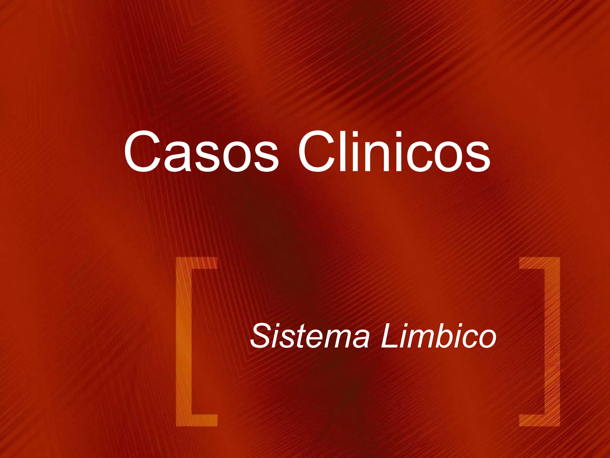 Sistema Limbico
Casos Clinicos
 