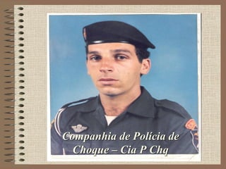 Companhia de Polícia de
Choque – Cia P Chq