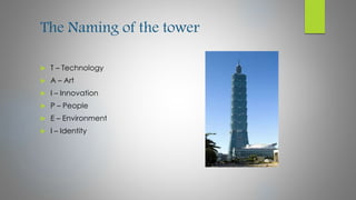 The Naming of the tower
 T – Technology
 A – Art
 I – Innovation
 P – People
 E – Environment
 I – Identity
 