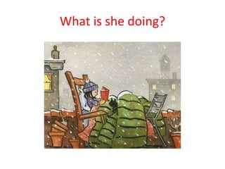 What is she doing?
 