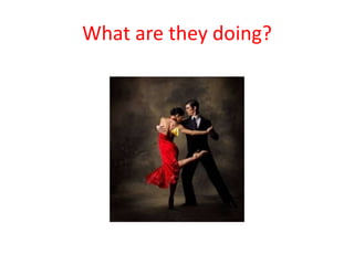 What are they doing?
 
