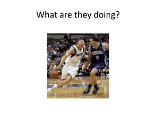 What are they doing?
 