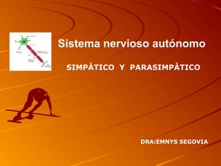 Sistema nervioso autónomo
SIMPÀTICO Y PARASIMPÀTICO
DRA:EMNYS SEGOVIA
 
