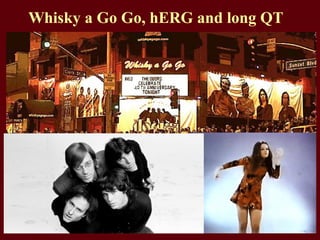 Whisky a Go Go, hERG and long QT
 
