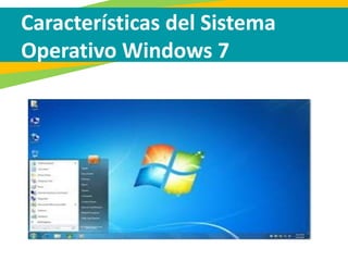 Características del Sistema
Operativo Windows 7
 
