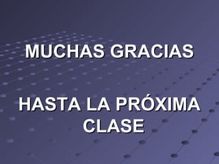 MUCHAS GRACIASMUCHAS GRACIAS
HASTA LA PRÓXIMAHASTA LA PRÓXIMA
CLASECLASE
 
