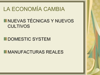 LA ECONOMÍA CAMBIA
NUEVAS TÉCNICAS Y NUEVOS
CULTIVOS
DOMESTIC SYSTEM
MANUFACTURAS REALES
 