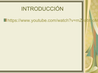 INTRODUCCIÓN
https://www.youtube.com/watch?v=mZvabtcoM
 