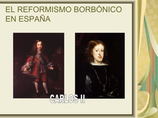 EL REFORMISMO BORBÓNICO
EN ESPAÑA
 