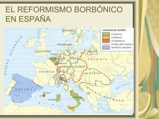 EL REFORMISMO BORBÓNICO
EN ESPAÑA
 