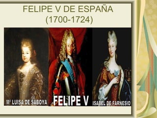 FELIPE V DE ESPAÑA
(1700-1724)
 