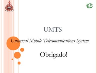 UMTS
Universal Mobile Telecomunications System
Obrigado!
 