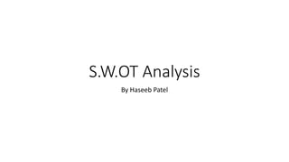 S.W.OT Analysis
By Haseeb Patel
 