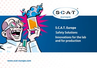 www.scat-europe.com
S.C.A.T. Europe
Safety Solutions
Innovations for the lab
and for production
 