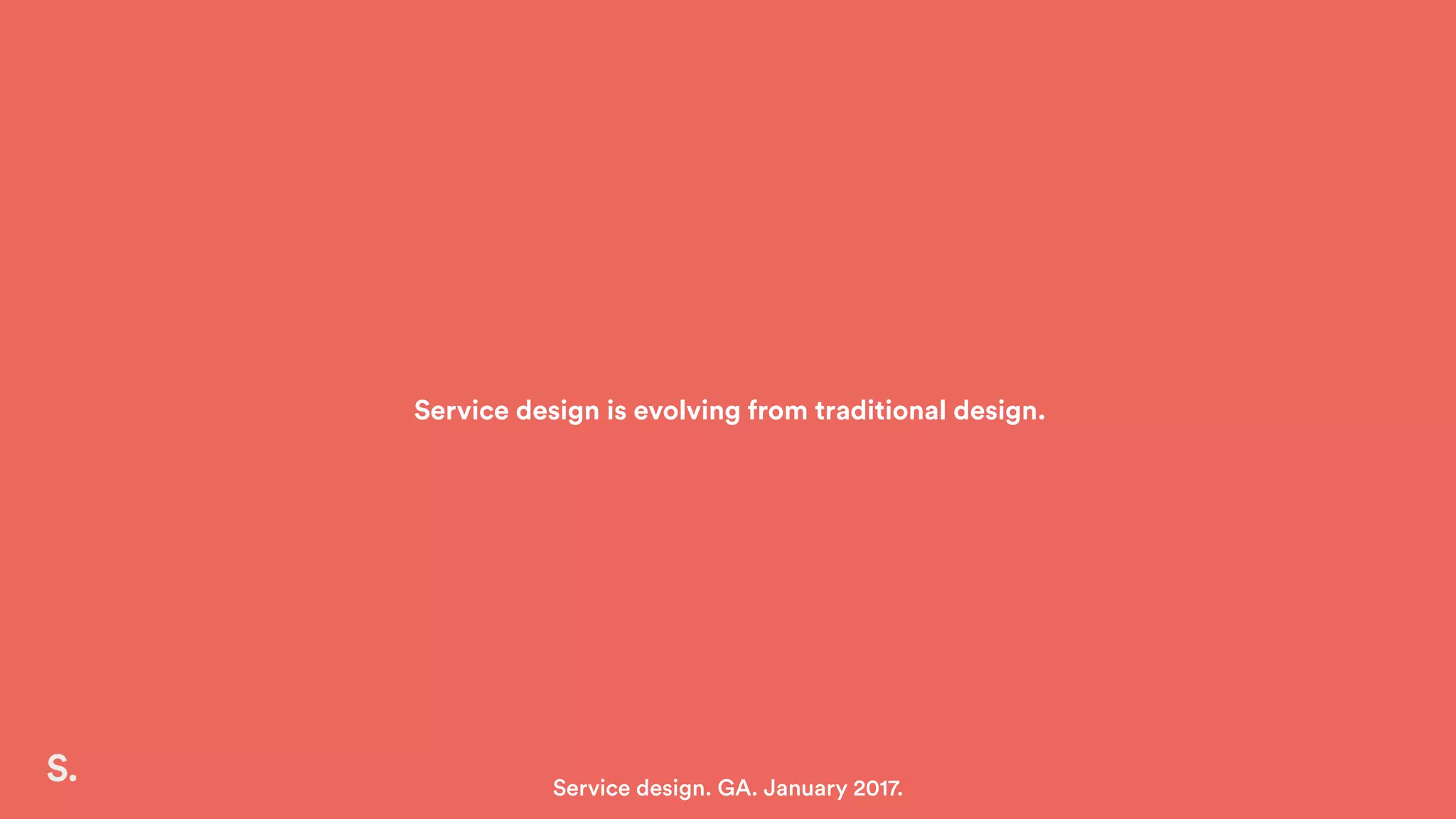 Service design is evolving from traditional design.
Service design. GA. January 2017.
 