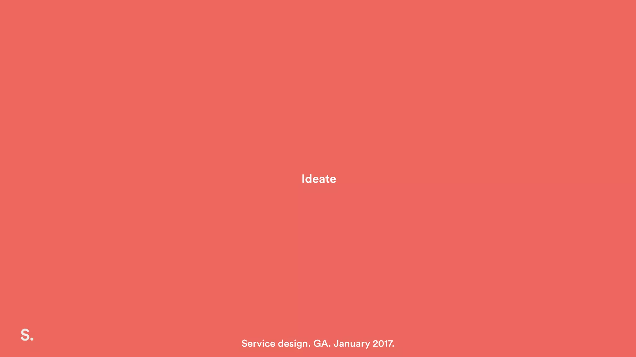 Ideate
Service design. GA. January 2017.
 
