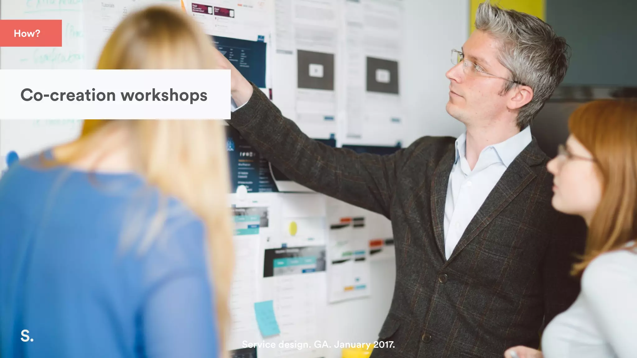Co-creation workshops
Service design. GA. January 2017.
How?
 