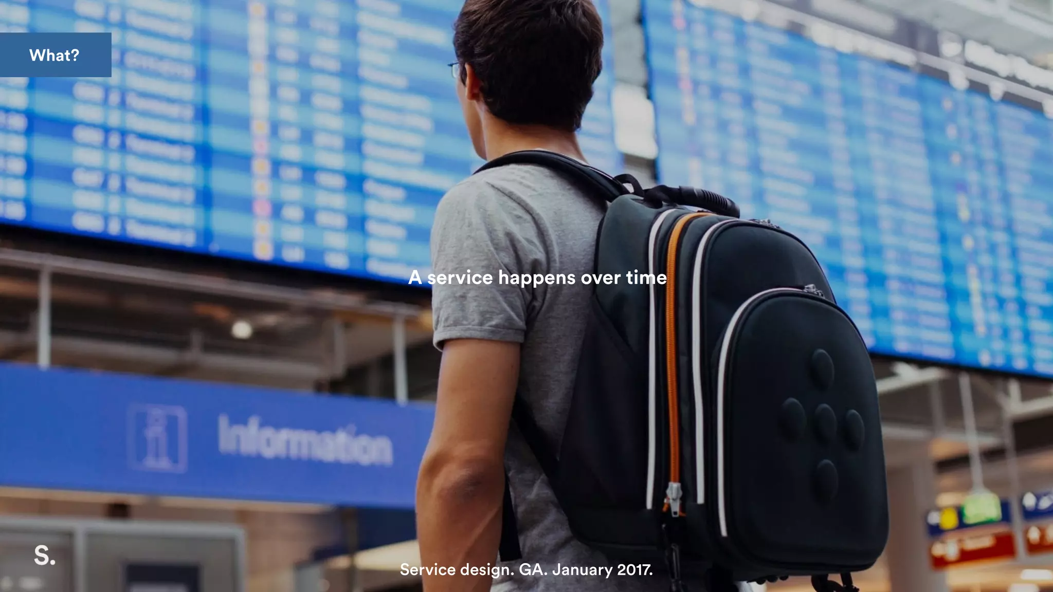 A service happens over time
Service design. GA. January 2017.
What?
 