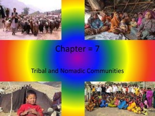 Chapter = 7
Tribal and Nomadic Communities
 