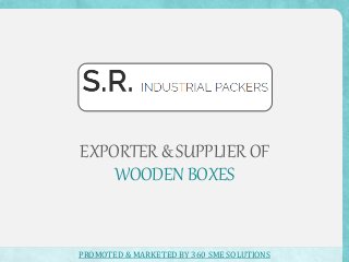 EXPORTER & SUPPLIER OF
WOODEN BOXES
PROMOTED & MARKETED BY 360 SME SOLUTIONS
 