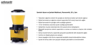 Samixir Ayran ve Şerbet Makinesi, Panaromik, 22 L, Sarı
• Tabandan soğutma sistemi ile içeceği son damlasına kadar eşit olarak soğutur.
• Dijital termostat ve soğutma sistemi sayesinde %15 enerji tasarrufu sağlar.
• Dijital termostat ile içeceğin anlık sıcaklığını gösterir.
• +3 ile +10 derece arasında içecek sıcaklığı ayarlanabilir.
• Geliştirilen musluk sistemiyle tek el ile içecek alımını kolaylaştırır.
• Manyetik karıştırma sistemi sayesinde su sızması ve motora su kaçma riski ortadan
kalkar.
• Geniş musluk hortumu sayesinde parçacıklı içeceklerde dahi akışkanlık sağlar.
• Sınıfının en düşük çalışma ses seviyesi.
• Hazne kapağının düz formu sayesinde bardaklık olarak kullanabilme imkanı.
• İçecek ile temas eden tüm parçalar kolaylık çıkarılabilir ve temizlenebilir.
 