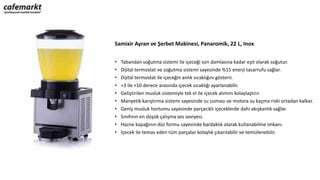Samixir Ayran ve Şerbet Makinesi, Panaromik, 22 L, Inox
• Tabandan soğutma sistemi ile içeceği son damlasına kadar eşit olarak soğutur.
• Dijital termostat ve soğutma sistemi sayesinde %15 enerji tasarrufu sağlar.
• Dijital termostat ile içeceğin anlık sıcaklığını gösterir.
• +3 ile +10 derece arasında içecek sıcaklığı ayarlanabilir.
• Geliştirilen musluk sistemiyle tek el ile içecek alımını kolaylaştırır.
• Manyetik karıştırma sistemi sayesinde su sızması ve motora su kaçma riski ortadan kalkar.
• Geniş musluk hortumu sayesinde parçacıklı içeceklerde dahi akışkanlık sağlar.
• Sınıfının en düşük çalışma ses seviyesi.
• Hazne kapağının düz formu sayesinde bardaklık olarak kullanabilme imkanı.
• İçecek ile temas eden tüm parçalar kolaylık çıkarılabilir ve temizlenebilir.
 