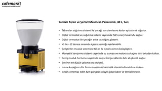 Samixir Ayran ve Şerbet Makinesi, Panaromik, 40 L, Sarı
• Tabandan soğutma sistemi ile içeceği son damlasına kadar eşit olarak soğutur.
• Dijital termostat ve soğutma sistemi sayesinde %15 enerji tasarrufu sağlar.
• Dijital termostat ile içeceğin anlık sıcaklığını gösterir.
• +3 ile +10 derece arasında içecek sıcaklığı ayarlanabilir.
• Geliştirilen musluk sistemiyle tek el ile içecek alımını kolaylaştırır.
• Manyetik karıştırma sistemi sayesinde su sızması ve motora su kaçma riski ortadan kalkar.
• Geniş musluk hortumu sayesinde parçacıklı içeceklerde dahi akışkanlık sağlar.
• Sınıfının en düşük çalışma ses seviyesi.
• Hazne kapağının düz formu sayesinde bardaklık olarak kullanabilme imkanı.
• İçecek ile temas eden tüm parçalar kolaylık çıkarılabilir ve temizlenebilir.
 