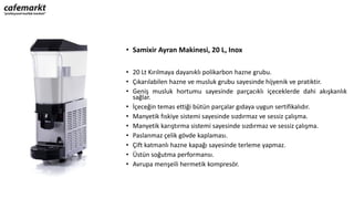 • Samixir Ayran Makinesi, 20 L, Inox
• 20 Lt Kırılmaya dayanıklı polikarbon hazne grubu.
• Çıkarılabilen hazne ve musluk grubu sayesinde hijyenik ve pratiktir.
• Geniş musluk hortumu sayesinde parçacıklı içeceklerde dahi akışkanlık
sağlar.
• İçeceğin temas ettiği bütün parçalar gıdaya uygun sertifikalıdır.
• Manyetik fıskiye sistemi sayesinde sızdırmaz ve sessiz çalışma.
• Manyetik karıştırma sistemi sayesinde sızdırmaz ve sessiz çalışma.
• Paslanmaz çelik gövde kaplaması.
• Çift katmanlı hazne kapağı sayesinde terleme yapmaz.
• Üstün soğutma performansı.
• Avrupa menşeili hermetik kompresör.
 