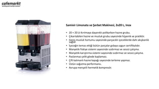 Samixir Limonata ve Şerbet Makinesi, 2x20 L, Inox
• 20 + 20 Lt Kırılmaya dayanıklı polikarbon hazne grubu.
• Çıkarılabilen hazne ve musluk grubu sayesinde hijyenik ve pratiktir.
• Geniş musluk hortumu sayesinde parçacıklı içeceklerde dahi akışkanlık
sağlar.
• İçeceğin temas ettiği bütün parçalar gıdaya uygun sertifikalıdır.
• Manyetik fiskiye sistemi sayesinde sızdırmaz ve sessiz çalışma.
• Manyetik karıştırma sistemi sayesinde sızdırmaz ve sessiz çalışma.
• Paslanmaz çelik gövde kaplaması.
• Çift katmanlı hazne kapağı sayesinde terleme yapmaz.
• Üstün soğutma performansı.
• Avrupa menşeili hermetik kompresör.
 