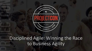Disciplined Agile: Winning the Race
to Business Agility
 