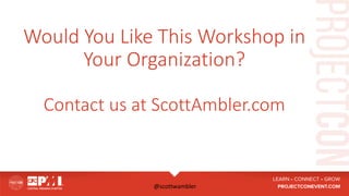 @scottwambler	
Would You Like This Workshop in
Your Organization?
Contact us at ScottAmbler.com
 