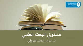 ‫ﺻ‬‫ﻧ‬‫د‬‫و‬‫ق‬‫ا‬‫ﻟ‬‫ﺑ‬‫ﺣ‬‫ث‬‫ا‬‫ﻟ‬‫ﻌ‬‫ﻠ‬‫ﻣ‬‫ﻲ‬
‫د‬.‫إ‬‫ﺳ‬‫ر‬‫ا‬‫ء‬‫ﻣ‬‫ﺣ‬‫ﻣ‬‫د‬‫ا‬‫ﻟ‬‫ط‬‫ر‬‫ﯾ‬‫ﻘ‬‫ﻲ‬
 