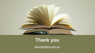 Thank you
ialturaiki@ksu.edu.sa
 