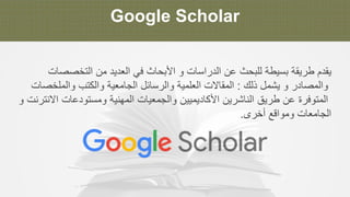 Google Scholar
‫ﯾ‬‫ﻘ‬‫د‬‫م‬‫ط‬‫ر‬‫ﯾ‬‫ﻘ‬‫ﺔ‬‫ﺑ‬‫ﺳ‬‫ﯾ‬‫ط‬‫ﺔ‬‫ﻟ‬‫ﻠ‬‫ﺑ‬‫ﺣ‬‫ث‬‫ﻋ‬‫ن‬‫ا‬‫ﻟ‬‫د‬‫ر‬‫ا‬‫ﺳ‬‫ﺎ‬‫ت‬‫و‬‫ا‬‫ﻷ‬‫ﺑ‬‫ﺣ‬‫ﺎ‬‫ث‬‫ﻓ‬‫ﻲ‬‫ا‬‫ﻟ‬‫ﻌ‬‫د‬‫ﯾ‬‫د‬‫ﻣ‬‫ن‬‫ا‬‫ﻟ‬‫ﺗ‬‫ﺧ‬‫ﺻ‬‫ﺻ‬‫ﺎ‬‫ت‬
‫و‬‫ا‬‫ﻟ‬‫ﻣ‬‫ﺻ‬‫ﺎ‬‫د‬‫ر‬‫و‬‫ﯾ‬‫ﺷ‬‫ﻣ‬‫ل‬‫ذ‬‫ﻟ‬‫ك‬:‫ا‬‫ﻟ‬‫ﻣ‬‫ﻘ‬‫ﺎ‬‫ﻻ‬‫ت‬‫ا‬‫ﻟ‬‫ﻌ‬‫ﻠ‬‫ﻣ‬‫ﯾ‬‫ﺔ‬‫و‬‫ا‬‫ﻟ‬‫ر‬‫ﺳ‬‫ﺎ‬‫ﺋ‬‫ل‬‫ا‬‫ﻟ‬‫ﺟ‬‫ﺎ‬‫ﻣ‬‫ﻌ‬‫ﯾ‬‫ﺔ‬‫و‬‫ا‬‫ﻟ‬‫ﻛ‬‫ﺗ‬‫ب‬‫و‬‫ا‬‫ﻟ‬‫ﻣ‬‫ﻠ‬‫ﺧ‬‫ﺻ‬‫ﺎ‬‫ت‬
‫ا‬‫ﻟ‬‫ﻣ‬‫ﺗ‬‫و‬‫ﻓ‬‫ر‬‫ة‬‫ﻋ‬‫ن‬‫ط‬‫ر‬‫ﯾ‬‫ق‬‫ا‬‫ﻟ‬‫ﻧ‬‫ﺎ‬‫ﺷ‬‫ر‬‫ﯾ‬‫ن‬‫ا‬‫ﻷ‬‫ﻛ‬‫ﺎ‬‫د‬‫ﯾ‬‫ﻣ‬‫ﯾ‬‫ﯾ‬‫ن‬‫و‬‫ا‬‫ﻟ‬‫ﺟ‬‫ﻣ‬‫ﻌ‬‫ﯾ‬‫ﺎ‬‫ت‬‫ا‬‫ﻟ‬‫ﻣ‬‫ﮭ‬‫ﻧ‬‫ﯾ‬‫ﺔ‬‫و‬‫ﻣ‬‫ﺳ‬‫ﺗ‬‫و‬‫د‬‫ﻋ‬‫ﺎ‬‫ت‬‫ا‬‫ﻻ‬‫ﻧ‬‫ﺗ‬‫ر‬‫ﻧ‬‫ت‬‫و‬
‫ا‬‫ﻟ‬‫ﺟ‬‫ﺎ‬‫ﻣ‬‫ﻌ‬‫ﺎ‬‫ت‬‫و‬‫ﻣ‬‫و‬‫ا‬‫ﻗ‬‫ﻊ‬‫أ‬‫ﺧ‬‫ر‬‫ى‬.
 