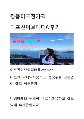 정품미프진가격
미프진이브메디&후기
미프진이브메디카톡:evemedi
미프진 낙태약복용하고 중정수술 고통없
이 셀프 낙태하기
안녕하세요 낙태약 미프진복용하고 셀프
낙태 후기글입니다
 